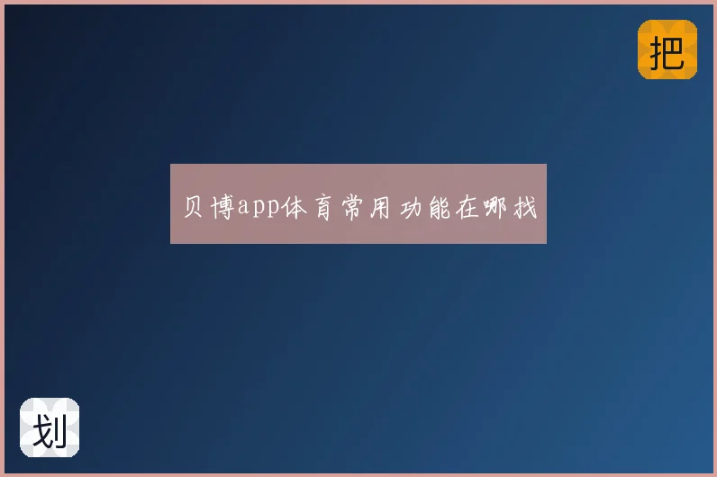 贝博app体育常用功能在哪找