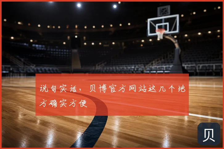 说句实话，贝博官方网站这几个地方确实方便