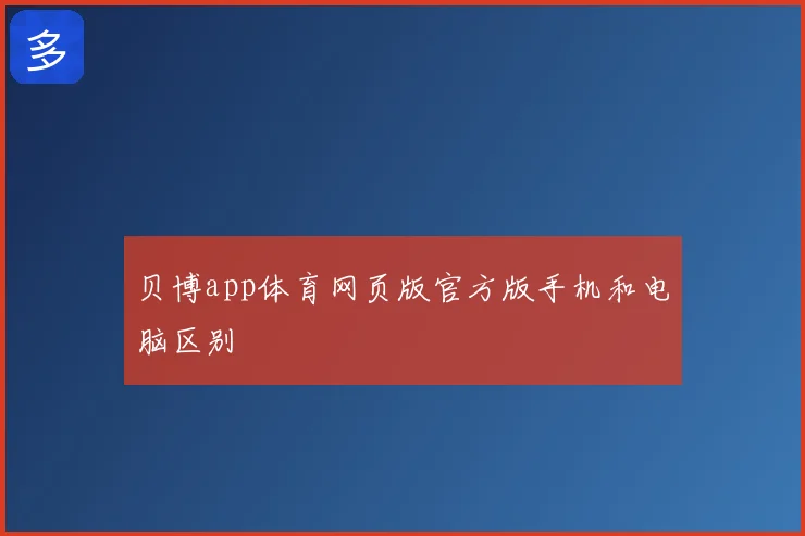 贝博app体育网页版官方版手机和电脑区别